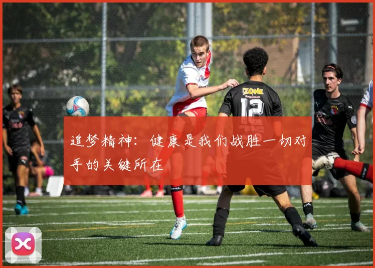 追梦精神：健康是我们战胜一切对手的关键所在