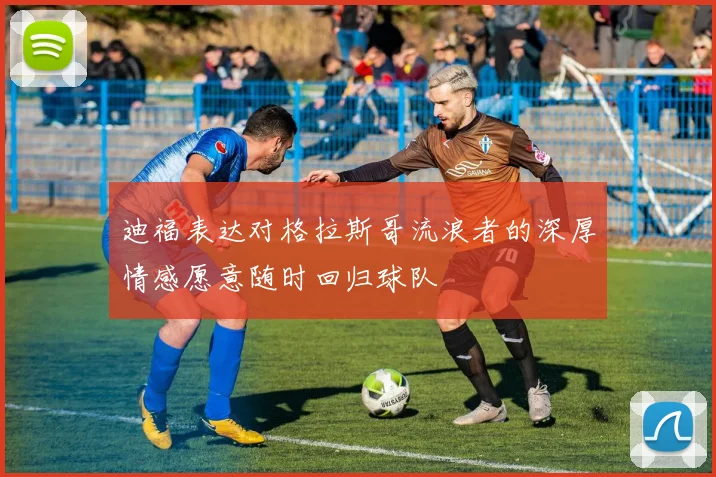 迪福表达对格拉斯哥流浪者的深厚情感愿意随时回归球队