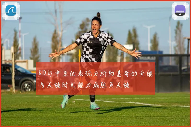 KD与申京的表现分析约基奇的全能与关键时刻能力成胜负关键