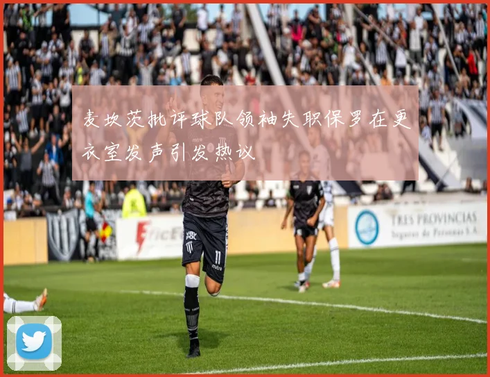 麦坎茨批评球队领袖失职保罗在更衣室发声引发热议